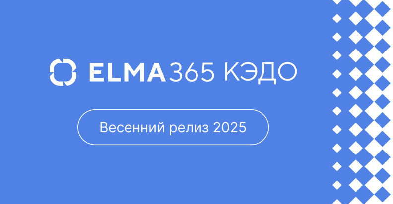 Весеннее обновление ELMA365 КЭДО: отпуск оформляется за минуты, документы подписываются в срок